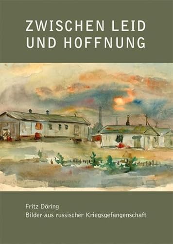 Fritz Döring - Zwischen Leid und Hoffnung: Bilder aus russischer Kriegsgefangenschaft (Vonderau Museum Fulda: Kataloge)