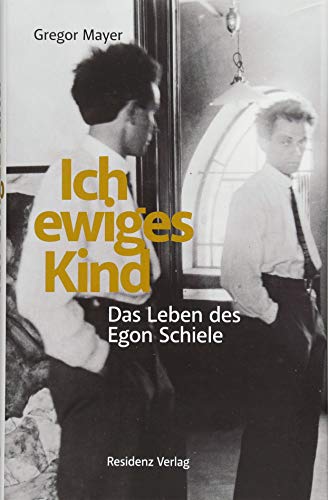Ich ewiges Kind: Das Leben des Egon Schiele