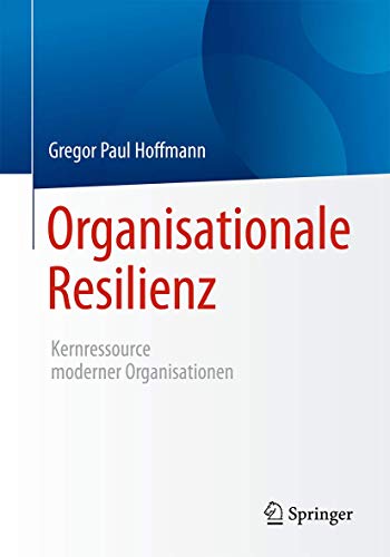 Organisationale Resilienz: Kernressource moderner Organisationen von Springer