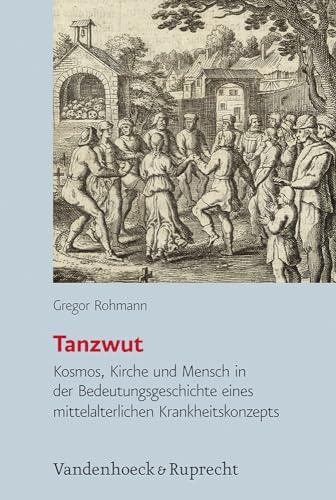 Tanzwut: Kosmos, Kirche und Mensch in der Bedeutungsgeschichte eines mittelalterlichen Krankheitskonzepts (Historische Semantik, Band 19)