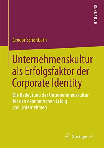 Unternehmenskultur als Erfolgsfaktor der Corporate Identity: Die Bedeutung der Unternehmenskultur für den ökonomischen Erfolg von Unternehmen von Springer VS