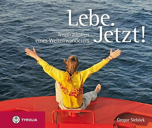 Lebe. Jetzt!: Inspirationen eines Weltenwanderers von Tyrolia Verlagsanstalt Gm