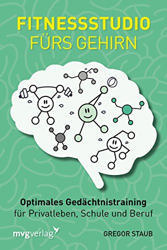 Fitnessstudio fürs Gehirn: Optimales Gedächtnistraining für Privatleben, Schule und Beruf von mvg Verlag