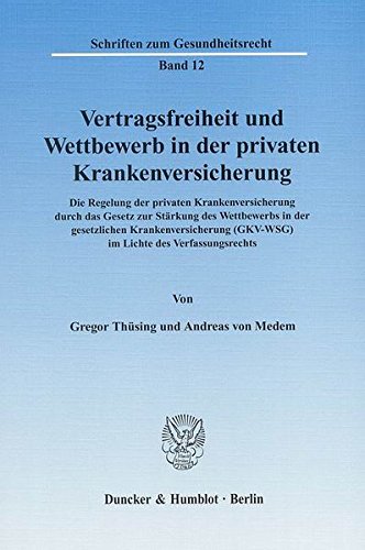 Vertragsfreiheit und Wettbewerb in der privaten Krankenversicherung.: Die Regelung der privaten Krankenversicherung durch das Gesetz zur Stärkung des ... (Schriften zum Gesundheitsrecht) von Duncker & Humblot