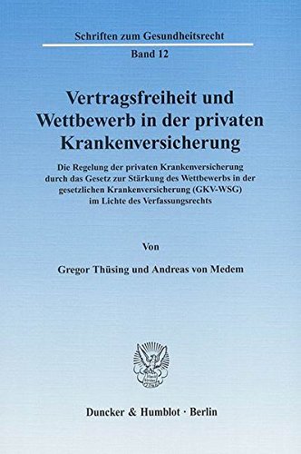 Vertragsfreiheit und Wettbewerb in der privaten Krankenversicherung.: Die Regelung der privaten Krankenversicherung durch das Gesetz zur Stärkung des ... (Schriften zum Gesundheitsrecht) von Duncker & Humblot