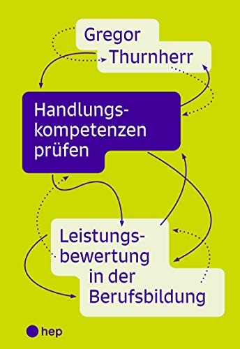 Handlungskompetenzen prüfen: Leistungsbewertung in der Berufsbildung von hep verlag