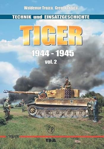 TIGER 1944-1945: Technik und Einsatzgeschichte - Band 2