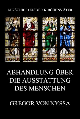 Abhandlung über die Ausstattung des Menschen (Die Schriften der Kirchenväter, Band 60) Abhandlung über die Ausstattung des Menschen (Die Schriften der Kirchenväter, Band 60)
