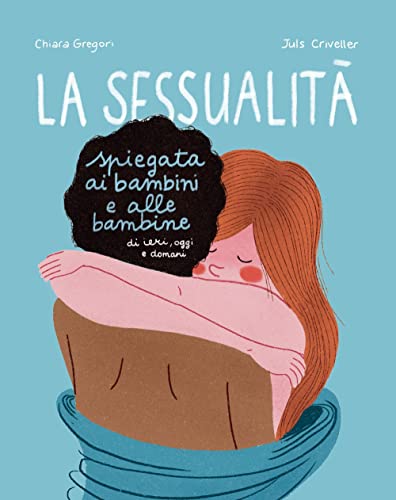 La sessualità spiegata ai bambini e alle bambine di ieri, oggi e domani. Ediz. a colori (Critical Kids)
