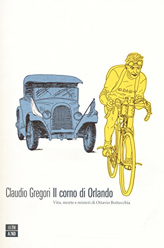 Il corno di Orlando. Vita, morte e misteri di di Ottavio Bottecchia (Vite inattese)