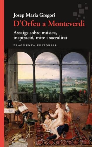 D’orfeu a Monteverdi: Assaigs sobre música, inspiració, mite i sacralitat von Fragmenta Editorial, SL