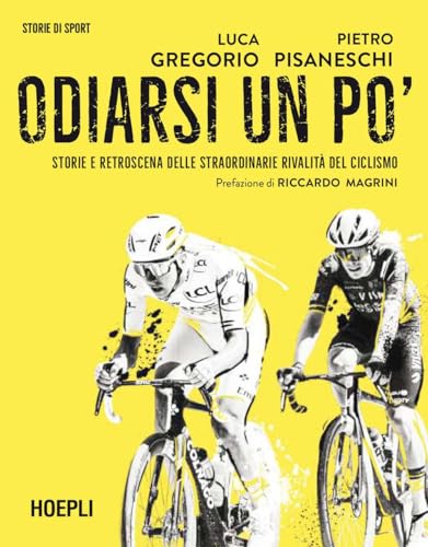 Odiarsi un po'. Storie e retroscena delle straordinarie rivalità del ciclismo (Storie di sport) von Hoepli