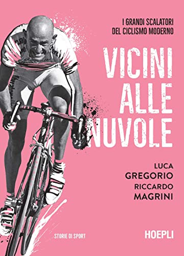 Vicini alle nuvole. I grandi scalatori del ciclismo moderno von Hoepli
