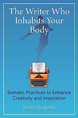 The Writer Who Inhabits Your Body: Somatic Practices to Enhance Creativity and Inspiration von Park Street Press