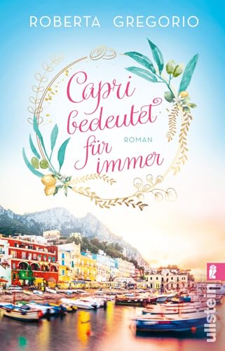 Capri bedeutet für immer: Roman | Eine große Liebe in einer kleinen Goldschmiede und eine romantische Hochzeit am azurblauen Meer auf der schönsten Insel Italiens (Via dell'Amore, Band 1)