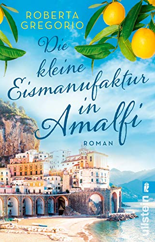 Die kleine Eismanufaktur in Amalfi: Roman | Ein Sommer in Amalfi, eine romantische Liebesgeschichte und jede Menge Eis mit Sahne (Kleine Läden in Amalfi, Band 1) von ULLSTEIN TASCHENBUCH