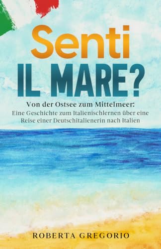 Senti il mare?: Von der Ostsee zum Mittelmeer: Eine Geschichte zum Italienischlernen über eine Reise einer Deutschitalienerin nach Italien (Auf ... Bücher für Einsteiger, Band 2) von Schinken Verlag