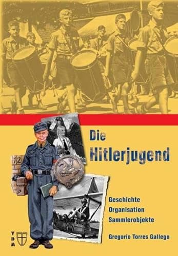 Die Hitlerjugend: Geschichte, Organisation, Sammlerobjekte (Geschichte im Detail)