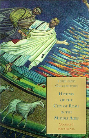 History of the City of Rome in the Middle Ages, Volume 1, Book 1, 400-568 History of the City of Rome in the Middle Ages, Volume 1, Book 1, 400-568