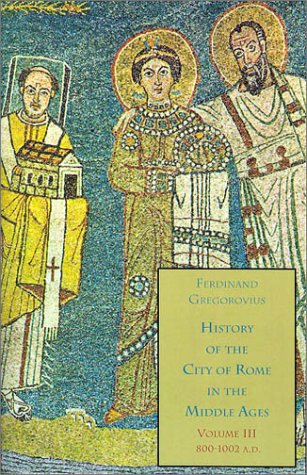 History of the City of Rome in the Middle Ages, Volume 3, Books 5 & 6, 800-1002