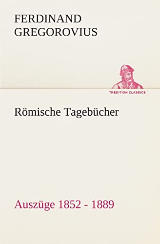 Römische Tagebücher: Auszüge 1852 - 1889 (TREDITION CLASSICS)