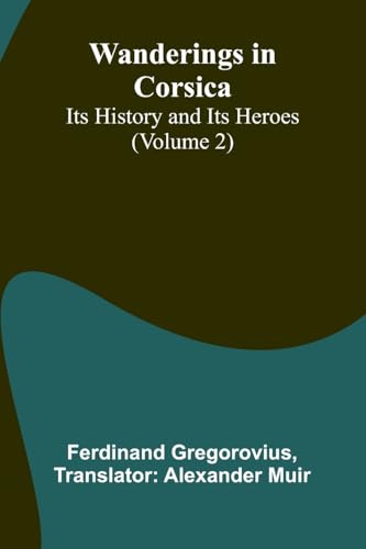 Wanderings in Corsica: Its History and Its Heroes (Volume 2) von Alpha Edition