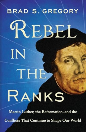 Rebel in the Ranks: Martin Luther, the Reformation, and the Conflicts That Continue to Shape Our World von HarperOne