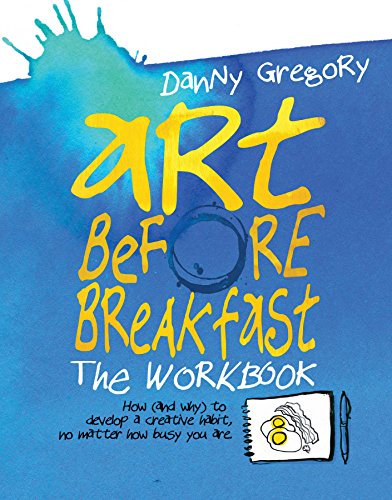 Art Before Breakfast: The Workbook: How (And Why) to Develop a Creative Habit, No Matter How Busy You Are