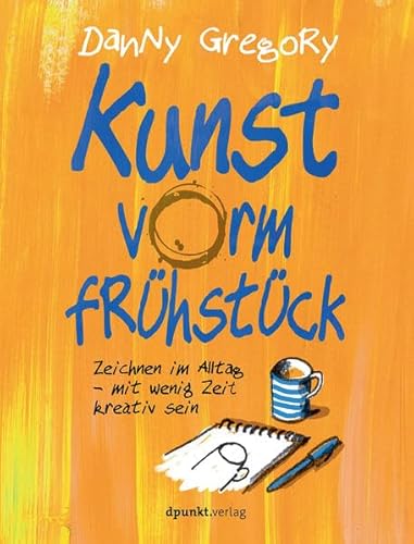 Kunst vorm Frühstück: Zeichnen im Alltag - mit wenig Zeit kreativ sein Kunst vorm Frühstück: Zeichnen im Alltag - mit wenig Zeit kreativ sein von dpunkt