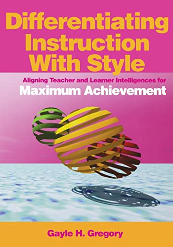 Differentiating Instruction With Style: Aligning Teacher and Learner Intelligences for Maximum Achievement