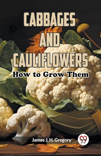 Cabbages and Cauliflowers: How to Grow Them von Double9 Books