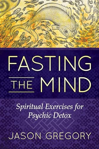 Fasting the Mind: Spiritual Exercises for Psychic Detox