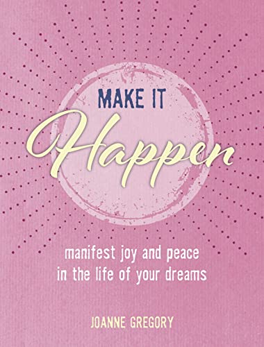 Make It Happen: Manifest Joy and Peace in the Life of Your Dreams von Ryland Peters & Small