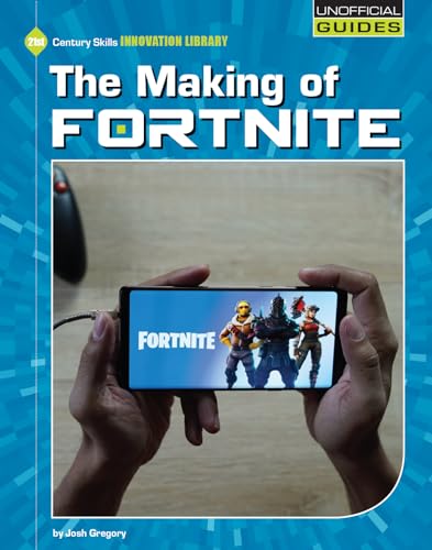 The Making of Fortnite (21st Century Skills Innovation Library: Unofficial Guides)