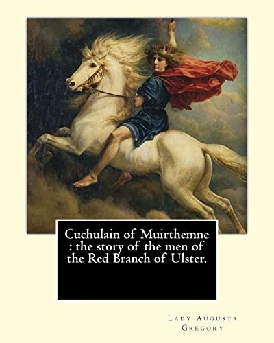 Cuchulain of Muirthemne : the story of the men of the Red Branch of Ulster. By: Lady (Augusta) Gregory,with preface By: W. B. Yeats: William Butler ... foremost figures of 20th-century literature.