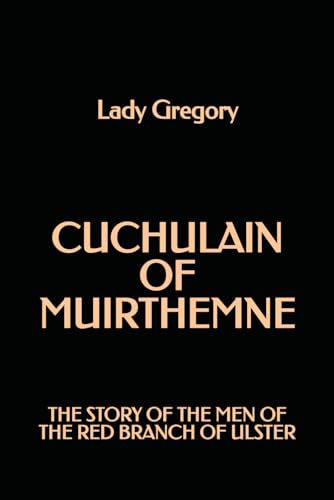Cuchulain of Muirthemne: The Story of the Men of the Red Branch of Ulster Cuchulain of Muirthemne: The Story of the Men of the Red Branch of Ulster von Independently published