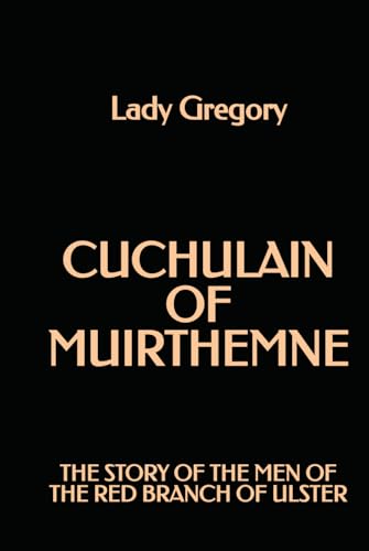 Cuchulain of Muirthemne: The Story of the Men of the Red Branch of Ulster Cuchulain of Muirthemne: The Story of the Men of the Red Branch of Ulster von Independently published