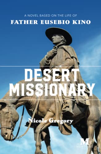 Desert Missionary: A Novel Based on the Life of Father Eusebio Kino von Mentoris Project
