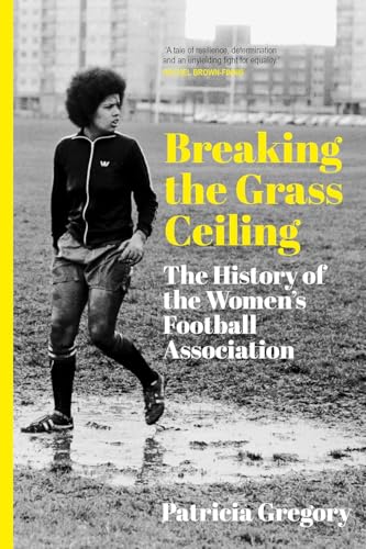 Breaking the Grass Ceiling: The History of the Women's Football Association Breaking the Grass Ceiling: The History of the Women's Football Association von The History Press Ltd