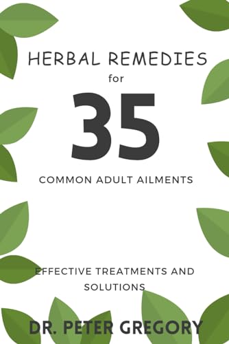 Herbal Remedies for 35 Common Adult Ailments: Effective treatments and Solutions von Independently published