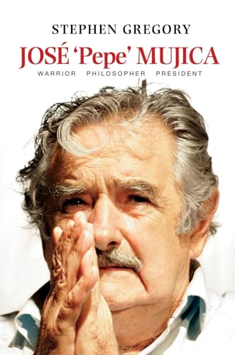 Jose Pepe Mujica: Warrior, Philosopher, President