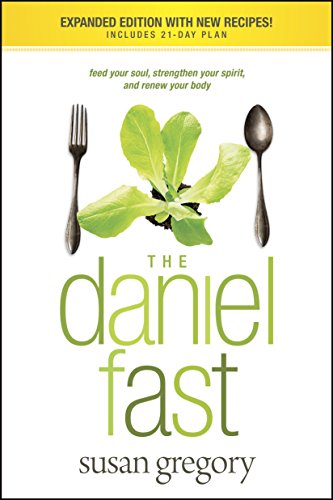 The Daniel Fast: Feed Your Soul, Strengthen Your Spirit, and Renew Your Body