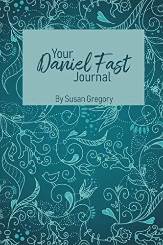 Your Daniel Fast Journal: Experience God in the Secret Place of Fasting