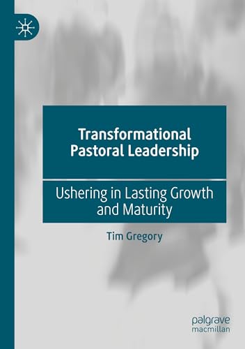 Transformational Pastoral Leadership: Ushering in Lasting Growth and Maturity von Palgrave Macmillan