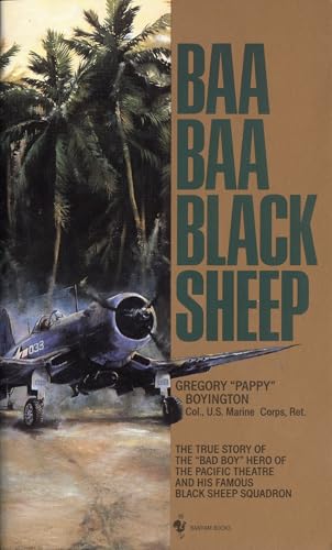 Baa Baa Black Sheep: The True Story of the "Bad Boy" Hero of the Pacific Theatre and His Famous Black Sheep Squadron Baa Baa Black Sheep: The True Story of the "Bad Boy" Hero of the Pacific Theatre and His Famous Black Sheep Squadron