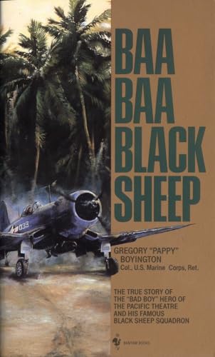 Baa Baa Black Sheep: The True Story of the "Bad Boy" Hero of the Pacific Theatre and His Famous Black Sheep Squadron