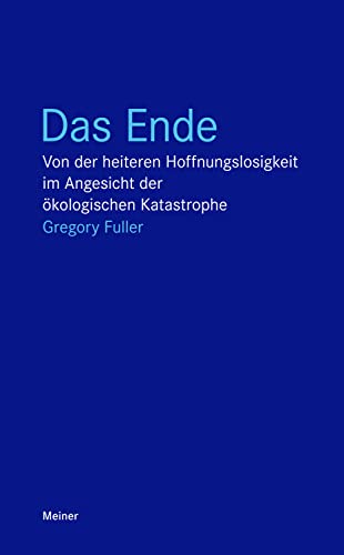 Das Ende: Von der heiteren Hoffnungslosigkeit im Angesicht der ökologischen Katastrophe (Blaue Reihe) von Meiner Felix Verlag GmbH