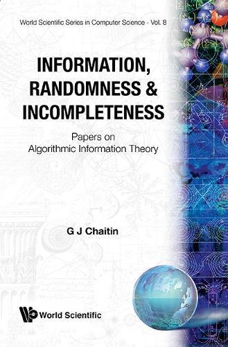 Information, Randomness And Incompleteness: Papers On Algorithmic Information Theory (World Scientific Series in Computer Science, Band 8) von Wspc