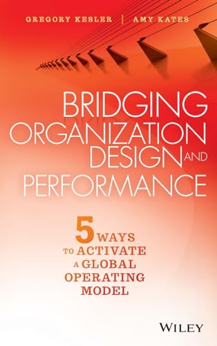 Bridging Organization Design and Performance: Five Ways to Activate a Global Operation Model von Jossey-Bass