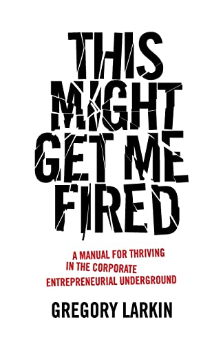 This Might Get Me Fired: A Manual for Thriving in the Corporate Entrepreneurial Underground von Lioncrest Publishing